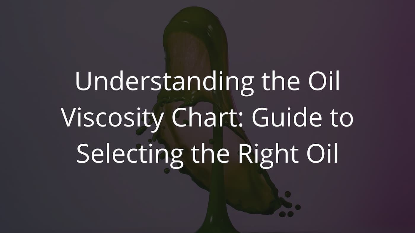Understanding the Oil Viscosity Chart: Guide to Selecting the Right Oil