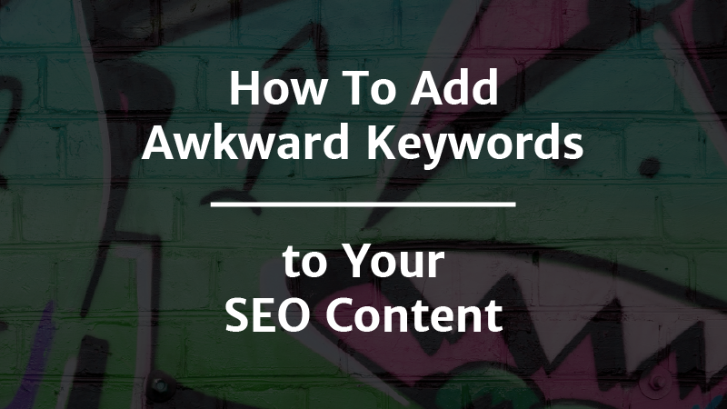 How To Add Awkward Keywords to Your SEO Content